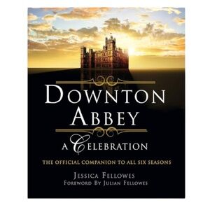 Downton Abbey A Celebration The Official Companion to All Six Seasons Book